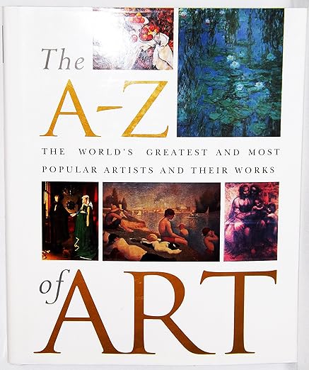The A-Z of Art - The World's Greatest and Most Popular Artists And Their Works